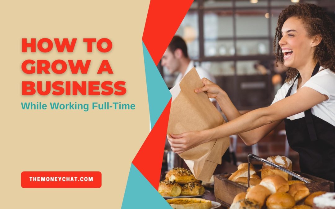 How to Grow a Business While Working Full-Time