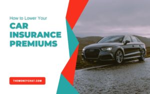 lower your car insurance premiums themoneychat